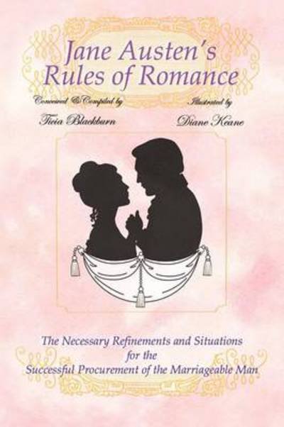 Cover for Ticia Blackburn · Jane Austen's Rules of Romance: the Necessary Refinements and Situations for the Successful Procurement of the Marriageable Man (Paperback Book) (2012)