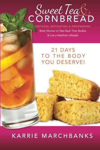 Cover for Karrie Marchbanks · Sweet Tea and Cornbread: Inspiring, Motivating and Empowering Black Women to Take Back Their Bodies &amp; Live a Healthier Lifestyle (Volume 1) (Paperback Book) (2012)