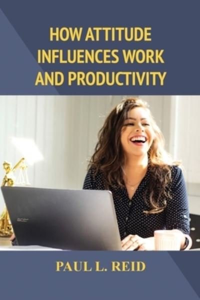 Cover for Paul L. Reid · How Attitude Influences Work and Productivity (Book) (2022)