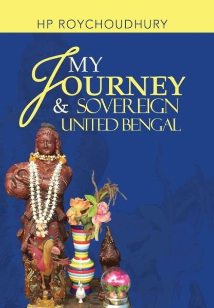 Cover for Hp Roychoudhury · My Journey &amp; Sovereign United Bengal (Hardcover bog) (2013)