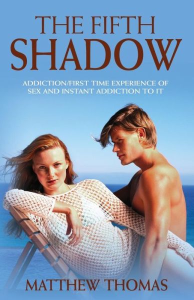 Cover for Matthew Thomas · The Fifth Shadow: Addiction / First Time Experience of Sex and Instant Addiction to It. (Pocketbok) (2013)