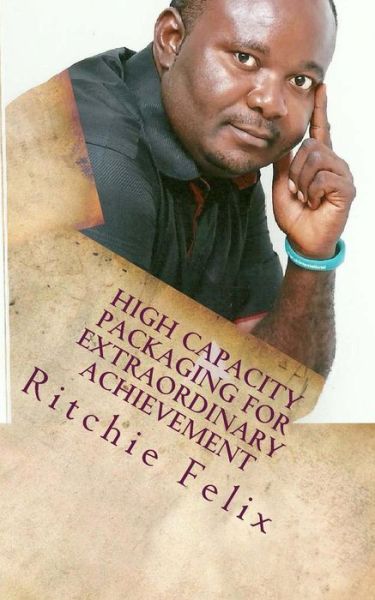 High Capacity Packaging for Extraordinary Achievement: Knowledge Packaging for High Profit - Ritchie Felix - Libros - Createspace - 9781491227039 - 29 de julio de 2013