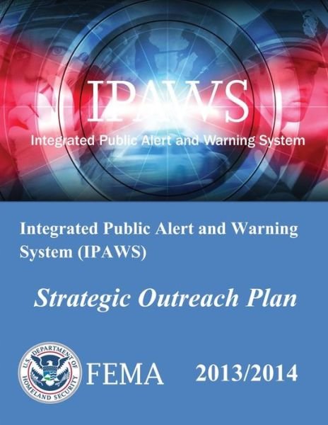 Cover for Federal Emergency Management Agency · Integrated Public Alert and Warning System (Ipaws) Strategic Outreach Plan (Taschenbuch) (2013)