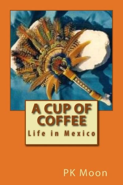 Cover for P K Moon · Cup of Coffee: Life in Mexico (Pocketbok) (2014)