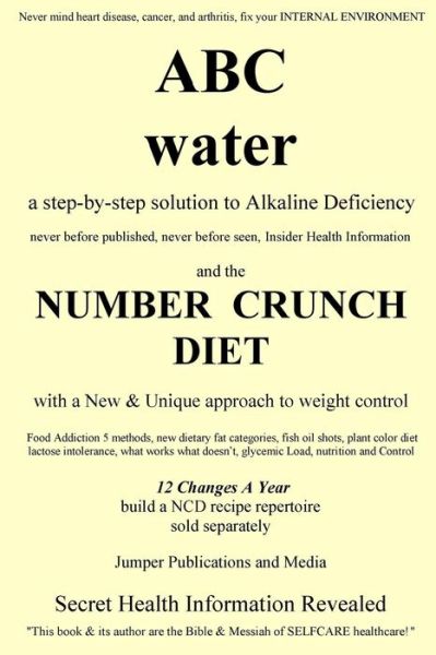 Cover for Jumper Publications &amp; Media · Abc Water and the Number Crunch Diet: a Step by Step Solution to Alkaline Deficiency and with a New &amp; Unique Approach to Weight Control (Paperback Book) (2014)