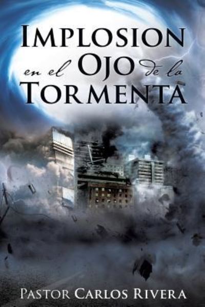 Cover for Pastor Carlos Rivera · Implosion en el Ojo de la Tormenta (Paperback Book) (2016)