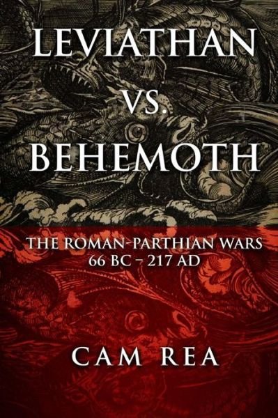 Cover for Cam Rea · Leviathan vs. Behemoth: the Roman-parthian Wars 66 Bc-217 Ad (Paperback Book) (2014)