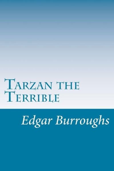 Tarzan the Terrible - Edgar Rice Burroughs - Libros - Createspace - 9781500482039 - 15 de julio de 2014