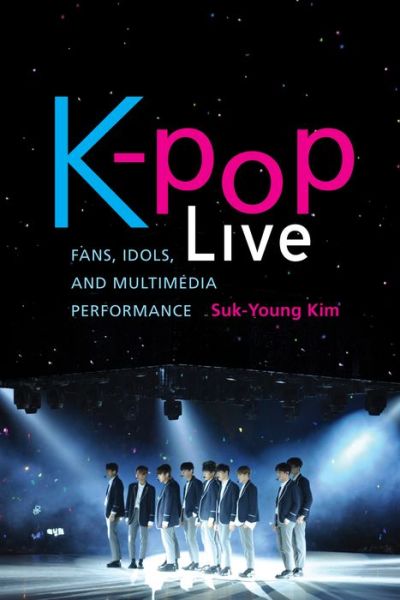 Cover for Suk-Young Kim · K-pop Live: Fans, Idols, and Multimedia Performance (Gebundenes Buch) (2018)