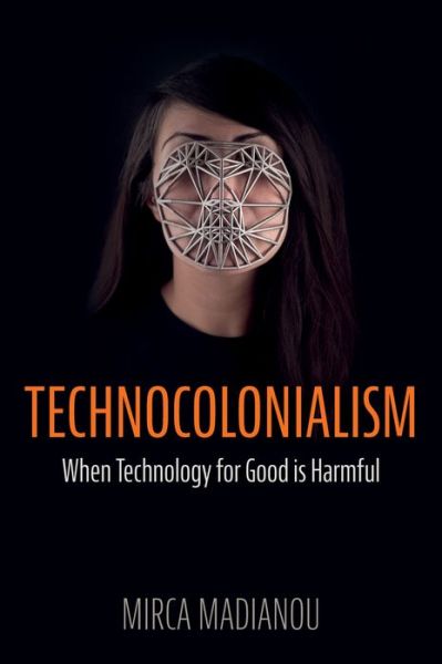 Cover for Mirca Madianou · Technocolonialism: When Technology for Good is Harmful (Paperback Book) (2024)