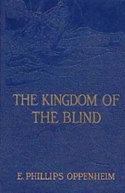 The Kingdom of the Blind - E Phillips Oppenheim - Książki - Createspace - 9781512234039 - 16 maja 2015
