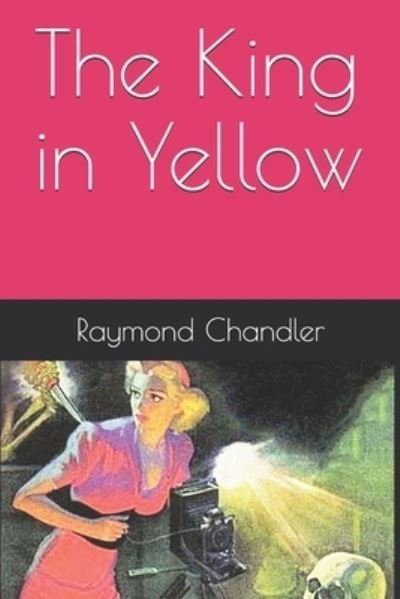 The King in Yellow - Raymond Chandler - Boeken - Independently Published - 9781522093039 - 13 augustus 2017