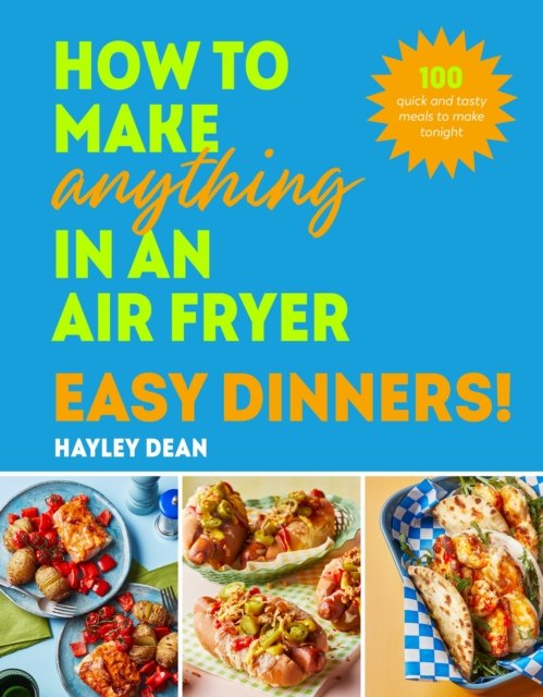 Cover for Hayley Dean · How to Make Anything in an Air Fryer: Easy Dinners!: 100 quick and tasty meals to make tonight (Hardcover Book) (2024)