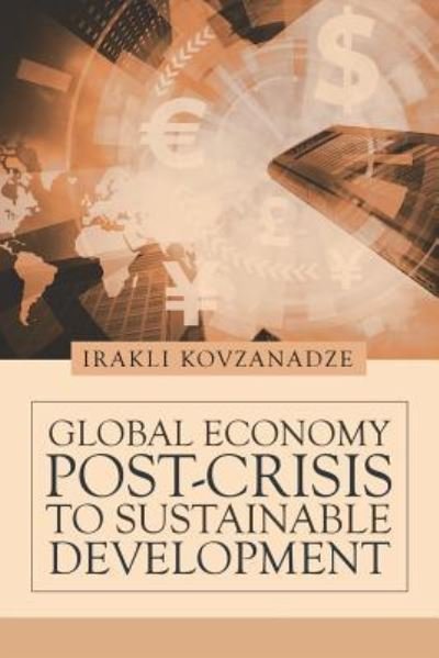 Global Economy Post-Crisis to Sustainable Development - Irakli Kovzanadze - Libros - iUniverse - 9781532047039 - 8 de mayo de 2018