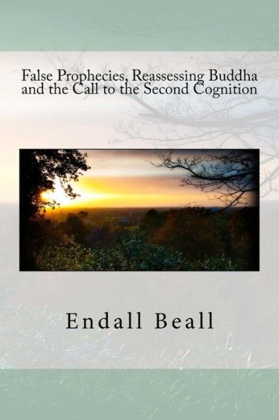 Cover for Endall Beall · False Prophecies, Reassessing Buddha, and the Call to the Second Cognition (Paperback Book) (2016)