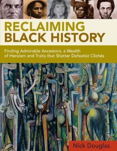 Cover for Nick Douglas · Reclaiming Black History : Finding Admirable Ancestors, a Wealth of Heroism and Traits that Shatter Defeatist Clichés (Pocketbok) (2017)