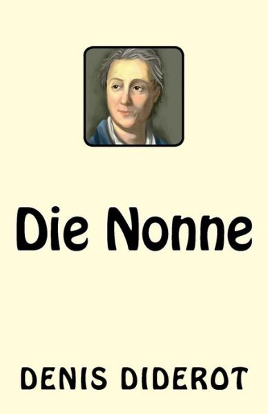 Die Nonne - Denis Diderot - Książki - Createspace Independent Publishing Platf - 9781542356039 - 4 stycznia 2017