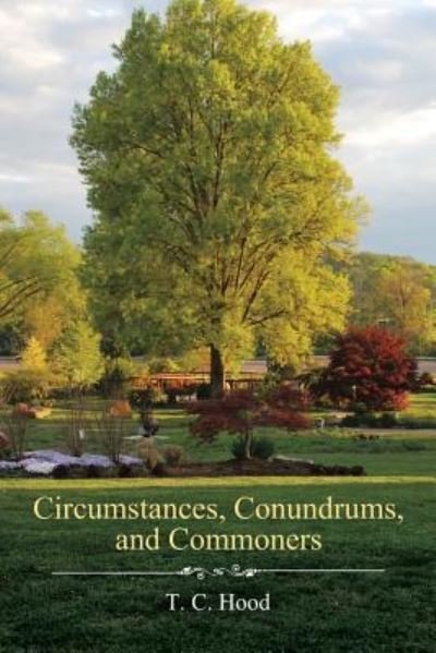 Circumstances, Conundrums, and Commoners - T C Hood - Boeken - Xlibris - 9781543461039 - 13 november 2017