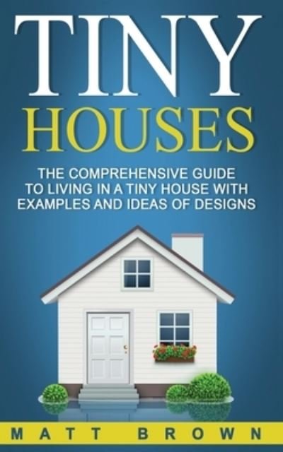 Tiny Houses - Matt Brown - Books - CreateSpace Independent Publishing Platf - 9781544068039 - March 3, 2017