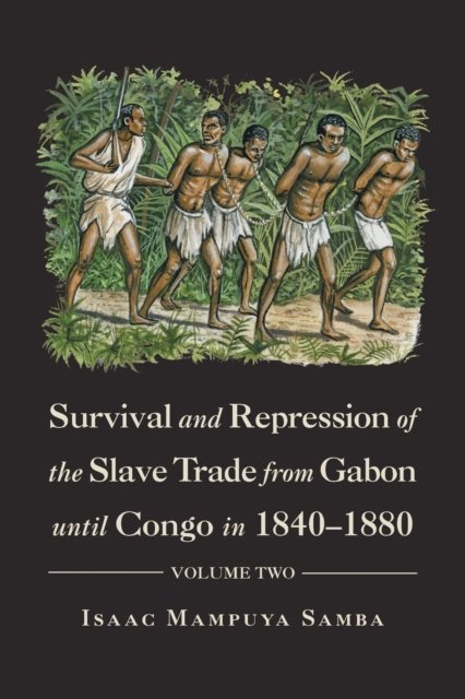 Survival and Repression of the Slave Trade from Gabon Until Congo in 1840-1880 - Isaac Mampuya Samba - Libros - Authorhouse UK - 9781546291039 - 29 de marzo de 2018