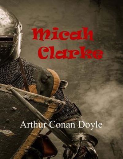 Micah Clarke - Sir Arthur Conan Doyle - Książki - Createspace Independent Publishing Platf - 9781547294039 - 14 czerwca 2017