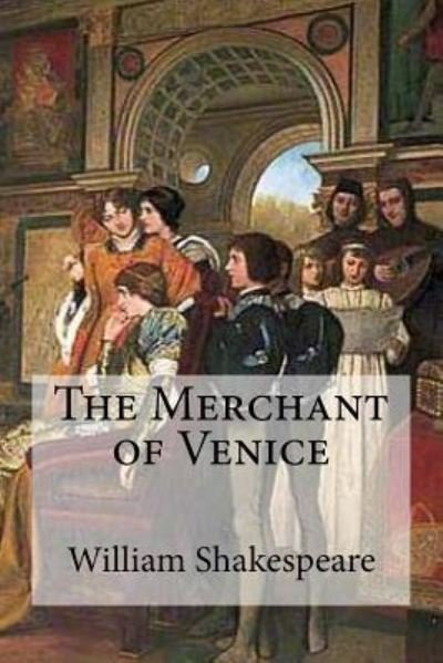 The Merchant of Venice - William Shakespeare - Bücher - Createspace Independent Publishing Platf - 9781548987039 - 17. Juli 2017