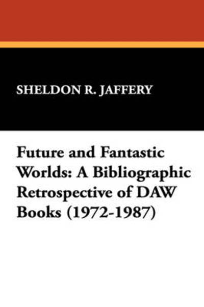 Cover for Sheldon R. Jaffery · Future and Fantastic Worlds: a Bibliographic Retrospective of Daw Books (1972-1987) (Starmont Reference Guide) (Hardcover Book) (2007)