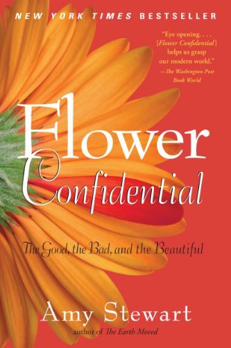 Flower Confidential: the Good, the Bad, and the Beautiful - Amy Stewart - Books - Algonquin Books - 9781565126039 - March 18, 2008