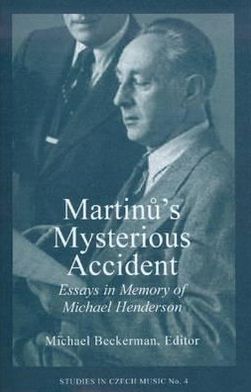 Martinu's Mysterious Accident - Essays in Memory of Michael Henderson - Michael Beckerman - Książki - Pendragon Press - 9781576470039 - 10 maja 2002