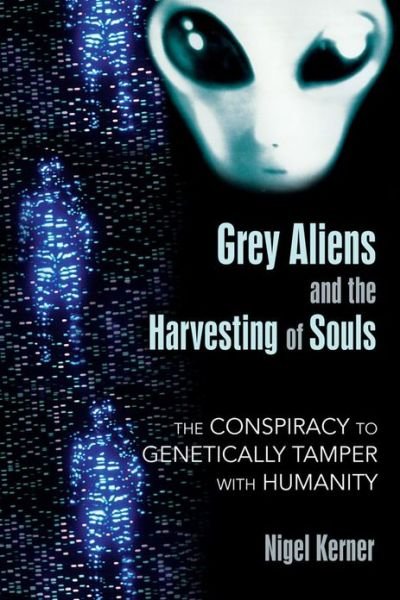Cover for Nigel Kerner · Grey Aliens and the Harvesting of Souls: The Conspiracy to Genetically Tamper with Humanity (Paperback Book) (2010)