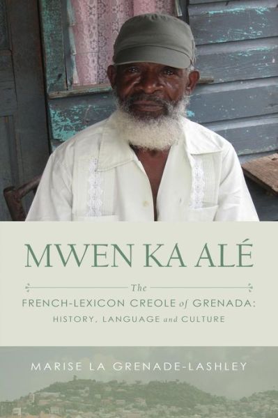 Cover for Marise La Grenade-Lashley · Mwen Ka Ale: The French-lexicon Creole of Grenada: History, Language and Culture (Paperback Book) (2016)