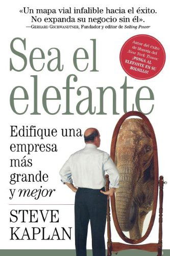 Cover for Steve Kaplan · Sea El Elefante: Edifique Una Empresa Más Grande Y Mejor (Paperback Book) [Spanish edition] (2008)