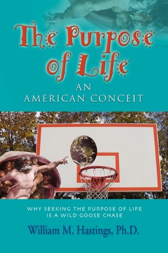 Cover for William M. Hastings Phd · The Purpose of Life: an American Conceit (Paperback Book) (2010)