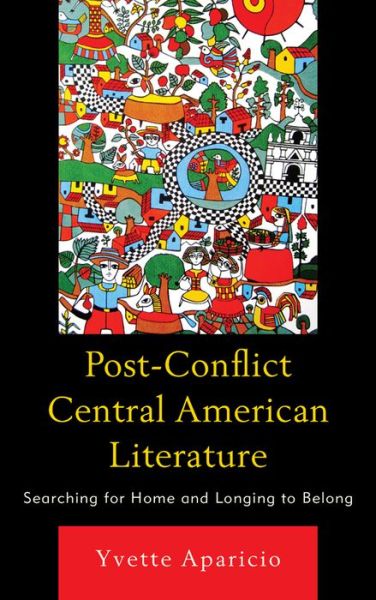 Cover for Yvette Aparicio · Post-Conflict Central American Literature: Searching for Home and Longing to Belong (Paperback Book) (2015)