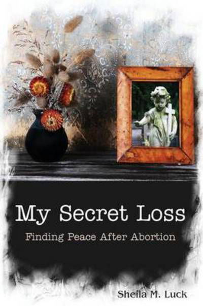 Cover for Sheila M Luck · My Secret Loss (Finding Peace After Abortion) (Pocketbok) (2015)