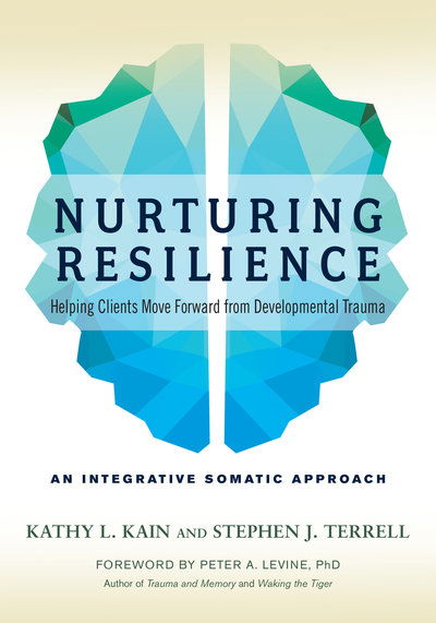 Cover for Kathy L. Kain · Nurturing Resilience: Helping Clients Move Forward from Developmental Trauma--An Integrative Somatic Approach (Taschenbuch) (2018)