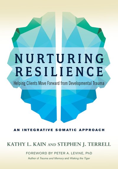 Cover for Kathy L. Kain · Nurturing Resilience: Helping Clients Move Forward from Developmental Trauma--An Integrative Somatic Approach (Paperback Bog) (2018)