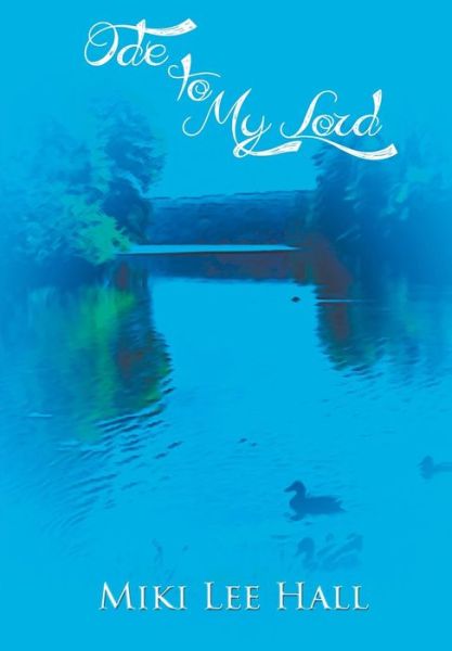 Ode to My Lord - Miki Lee Hall - Books - Electio Publishing - 9781632136039 - October 6, 2015