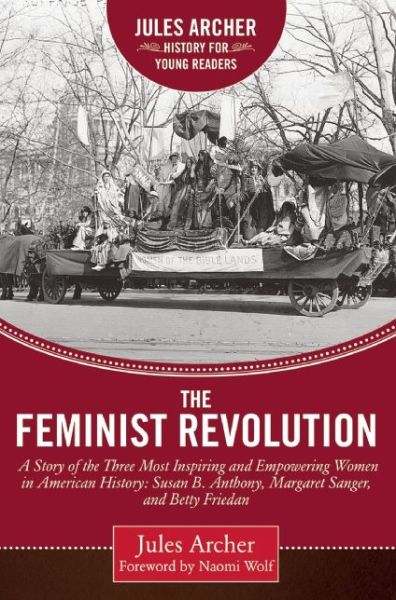 Cover for Jules Archer · The Feminist Revolution: A Story of the Three Most Inspiring and Empowering Women in American History: Susan B. Anthony, Margaret Sanger, and Betty Friedan - Jules Archer History for Young Readers (Hardcover Book) [Revised edition] (2015)