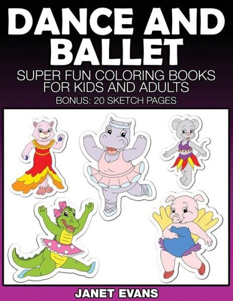 Cover for Janet Evans · Dance and Ballet: Super Fun Coloring Books for Kids and Adults (Paperback Bog) (2014)