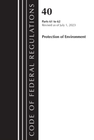 Cover for Office Of The Federal Register (U.S.) · Code of Federal Regulations, Title 40 Protection of the Environment 61-62, Revised as of July 1, 2023 - Code of Federal Regulations, Title 40 Protection of the Environment (Paperback Book) (2024)