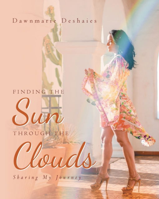 Cover for Dawnmarie Deshaies · Finding the Sun Through the Clouds: Sharing My Journey (Paperback Book) (2020)