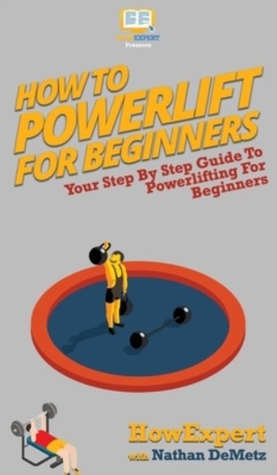 How To Powerlift For Beginners: Your Step By Step Guide To Powerlifting For Beginners - Howexpert - Books - Howexpert - 9781647581039 - February 3, 2020
