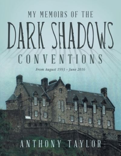 Cover for Anthony Taylor · My Memoirs of the Dark Shadows Conventions : From August 1993 - June 2016 (Pocketbok) (2021)