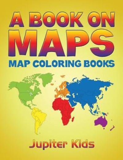 Cover for Jupiter Kids · A Book On Maps: Map Coloring Books (Paperback Book) (2016)