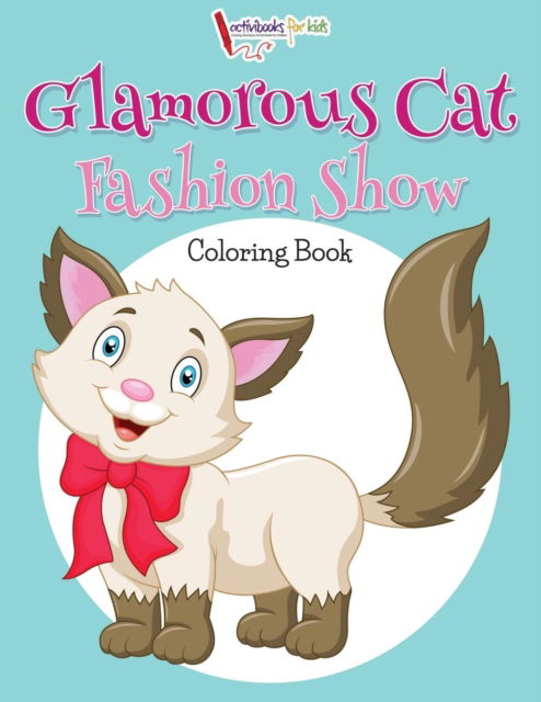 Glamorous Cat Fashion Show Coloring Book - Activibooks For Kids - Books - Activibooks for Kids - 9781683217039 - August 6, 2016