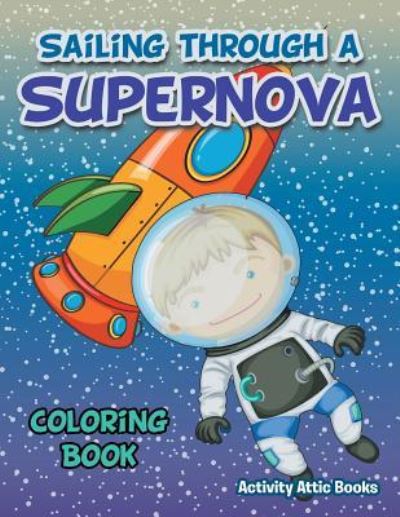 Cover for Activity Attic Books · Sailing Through a Supernova Coloring Book (Paperback Book) (2016)