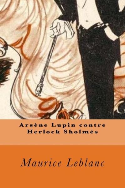 Arsene Lupin contre Herlock Sholmes - Maurice Leblanc - Livres - Createspace Independent Publishing Platf - 9781720770039 - 5 juin 2018
