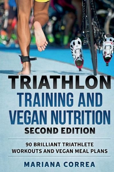 Cover for Mariana Correa · TRIATHLON TRAINING and VEGAN NUTRITION SECOND EDITION : 90 BRILLIANT TRIATHLETE WORKOUTS and VEGAN MEAL PLANS (Paperback Book) (2018)