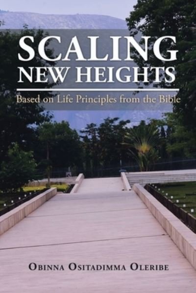 Cover for Obinna Ositadimma Oleribe · Scaling New Heights Based on Life Principles from the Bible (Paperback Book) (2019)
